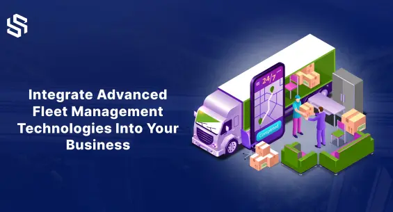 Integrate Advanced Fleet Management Technologies Into Your Business