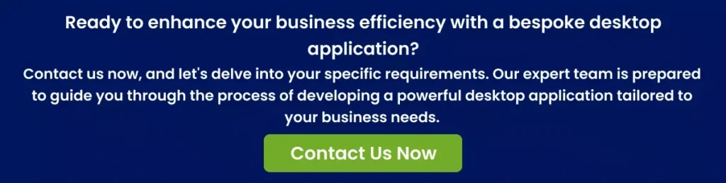 Ready to enhance your business efficiency with a bespoke desktop application Ready to enhance your business efficiency with a bespoke desktop application