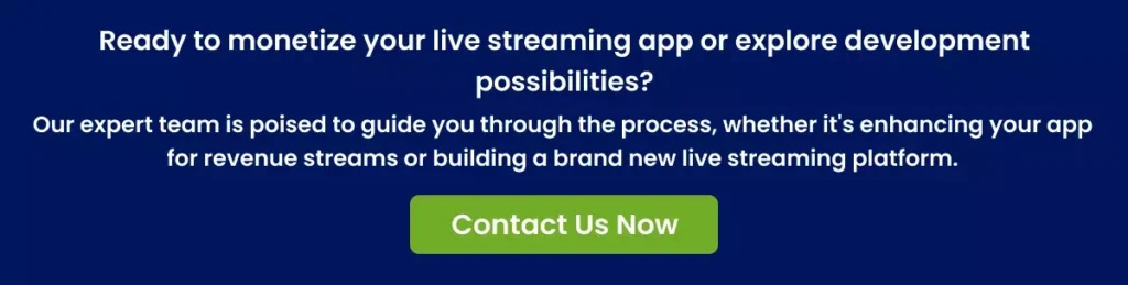 Ready to monetize your live streaming app or explore development possibilities Ready to monetize your live streaming app or explore development possibilities
