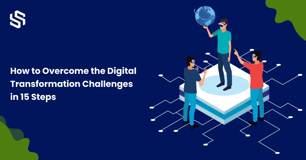 How to Overcome the Digital Transformation Challenges in 15 Steps