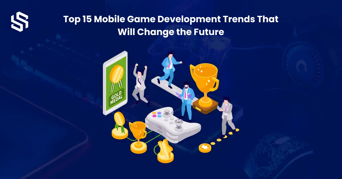 Top 15 Mobile Game Development Trends That Will Change the Future